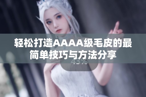 轻松打造AAAA级毛皮的最简单技巧与方法分享