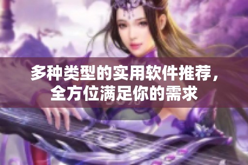 多种类型的实用软件推荐，全方位满足你的需求