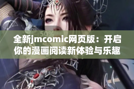 全新jmcomic网页版：开启你的漫画阅读新体验与乐趣