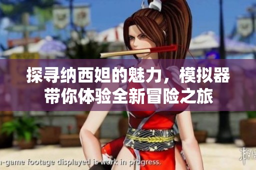 探寻纳西妲的魅力，模拟器带你体验全新冒险之旅