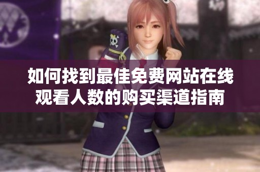 如何找到最佳免费网站在线观看人数的购买渠道指南