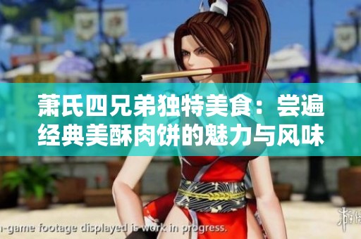 萧氏四兄弟独特美食：尝遍经典美酥肉饼的魅力与风味