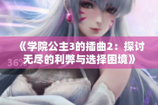 《学院公主3的插曲2：探讨无尽的利弊与选择困境》