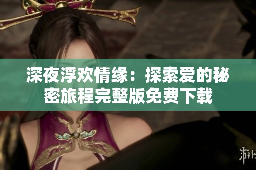 深夜浮欢情缘：探索爱的秘密旅程完整版免费下载