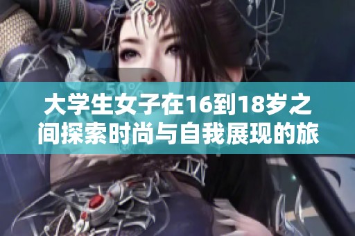 大学生女子在16到18岁之间探索时尚与自我展现的旅程