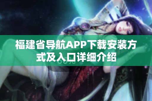 福建省导航APP下载安装方式及入口详细介绍