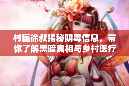 村医徐叔揭秘阴毒信息，带你了解黑暗真相与乡村医疗挑战