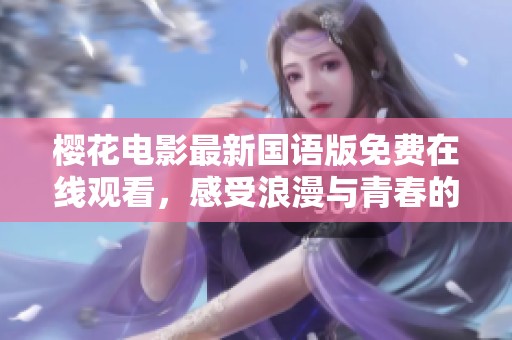 樱花电影最新国语版免费在线观看，感受浪漫与青春的结合