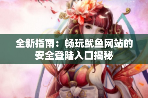 全新指南：畅玩鱿鱼网站的安全登陆入口揭秘