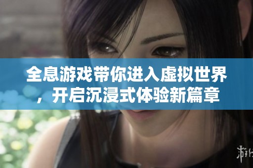 全息游戏带你进入虚拟世界，开启沉浸式体验新篇章