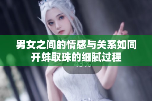男女之间的情感与关系如同开蚌取珠的细腻过程