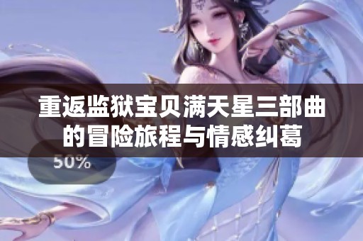 重返监狱宝贝满天星三部曲的冒险旅程与情感纠葛