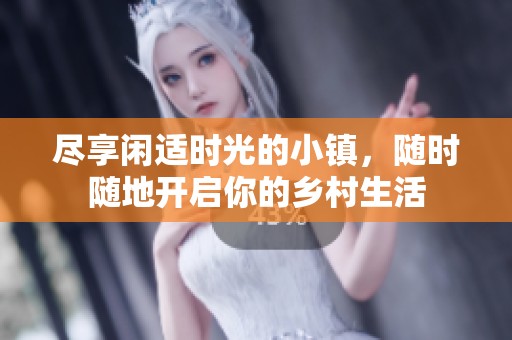 尽享闲适时光的小镇，随时随地开启你的乡村生活