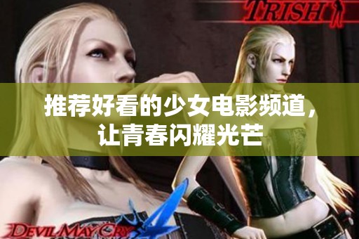 推荐好看的少女电影频道，让青春闪耀光芒