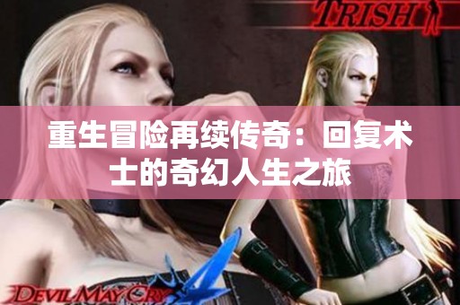 重生冒险再续传奇：回复术士的奇幻人生之旅
