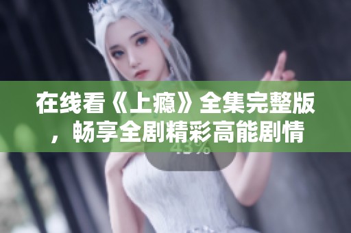 在线看《上瘾》全集完整版，畅享全剧精彩高能剧情