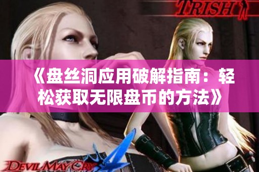 《盘丝洞应用破解指南：轻松获取无限盘币的方法》