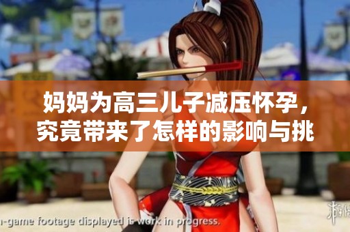 妈妈为高三儿子减压怀孕，究竟带来了怎样的影响与挑战