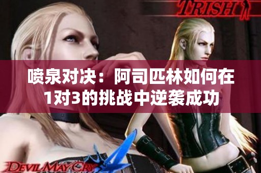 喷泉对决：阿司匹林如何在1对3的挑战中逆袭成功