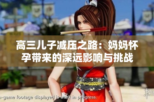 高三儿子减压之路：妈妈怀孕带来的深远影响与挑战