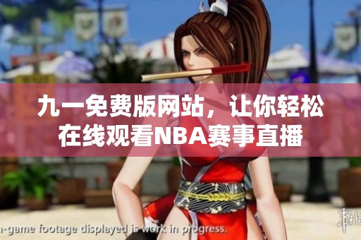 九一免费版网站，让你轻松在线观看NBA赛事直播