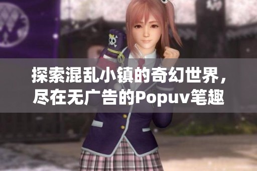 探索混乱小镇的奇幻世界，尽在无广告的Popuv笔趣阁