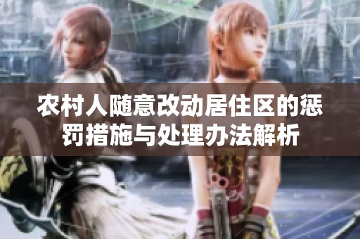 农村人随意改动居住区的惩罚措施与处理办法解析