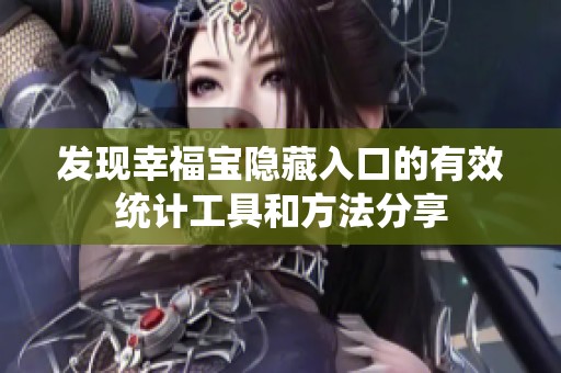发现幸福宝隐藏入口的有效统计工具和方法分享