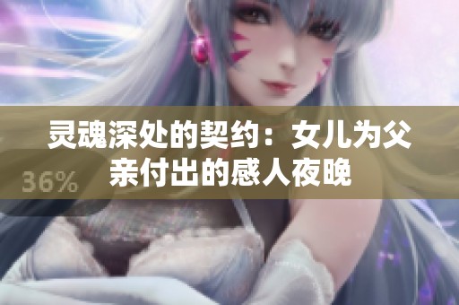 灵魂深处的契约：女儿为父亲付出的感人夜晚