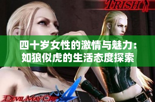 四十岁女性的激情与魅力：如狼似虎的生活态度探索