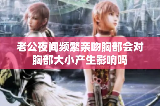 老公夜间频繁亲吻胸部会对胸部大小产生影响吗