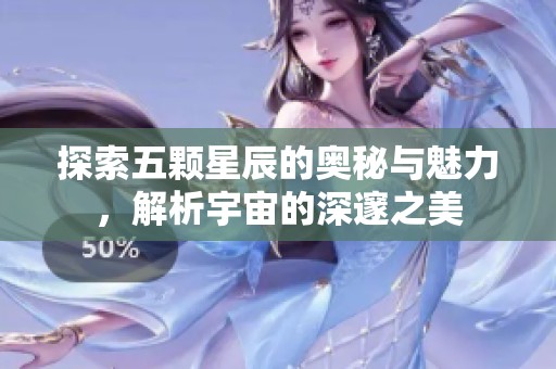探索五颗星辰的奥秘与魅力，解析宇宙的深邃之美