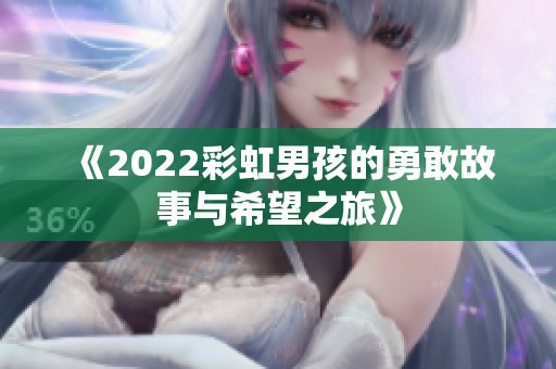 《2022彩虹男孩的勇敢故事与希望之旅》