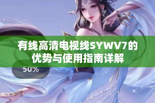 有线高清电视线SYWV7的优势与使用指南详解