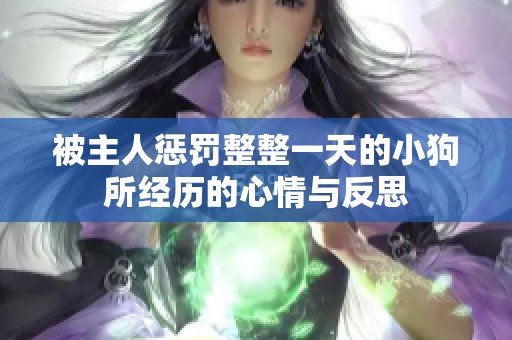 被主人惩罚整整一天的小狗所经历的心情与反思