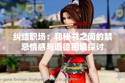 纠结职场：和秘书之间的禁忌情感与道德困境探讨