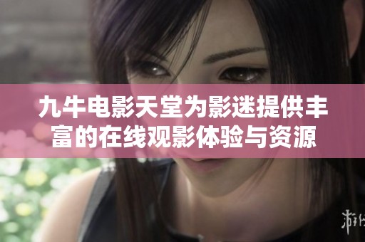 九牛电影天堂为影迷提供丰富的在线观影体验与资源