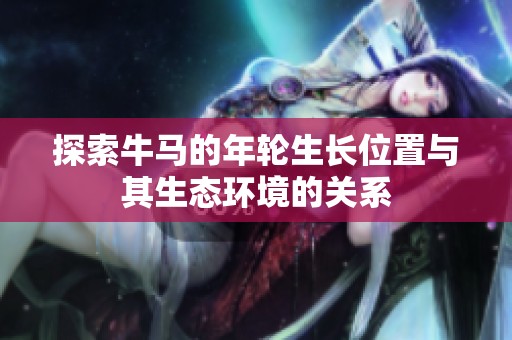 探索牛马的年轮生长位置与其生态环境的关系