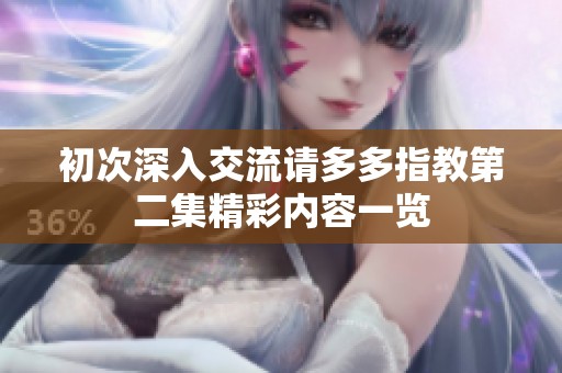 初次深入交流请多多指教第二集精彩内容一览