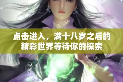 点击进入，满十八岁之后的精彩世界等待你的探索