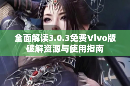 全面解读3.0.3免费Vivo版破解资源与使用指南