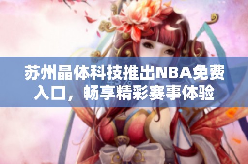 苏州晶体科技推出NBA免费入口，畅享精彩赛事体验