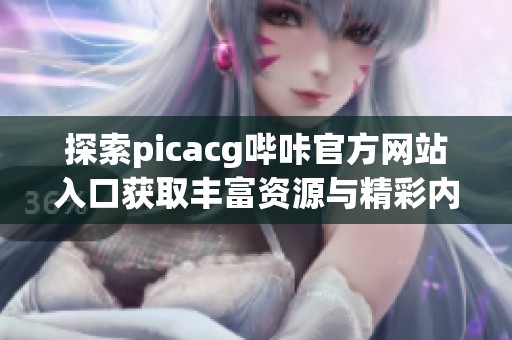 探索picacg哔咔官方网站入口获取丰富资源与精彩内容