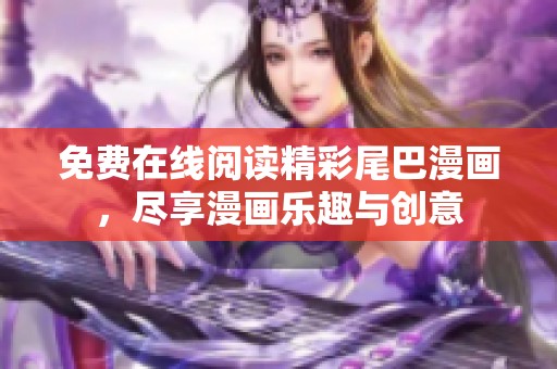 免费在线阅读精彩尾巴漫画，尽享漫画乐趣与创意