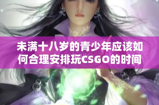 未满十八岁的青少年应该如何合理安排玩CSGO的时间