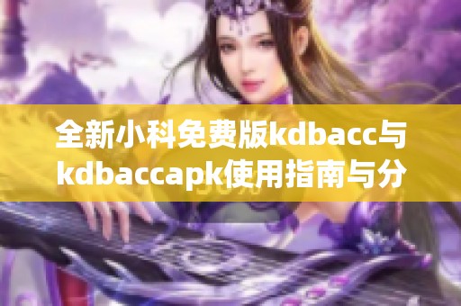 全新小科免费版kdbacc与kdbaccapk使用指南与分享