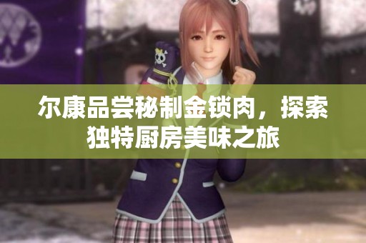 尔康品尝秘制金锁肉，探索独特厨房美味之旅