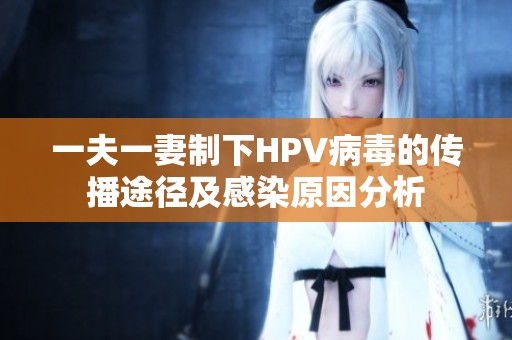 一夫一妻制下HPV病毒的传播途径及感染原因分析