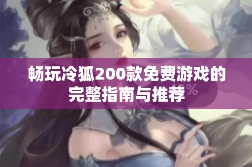畅玩冷狐200款免费游戏的完整指南与推荐