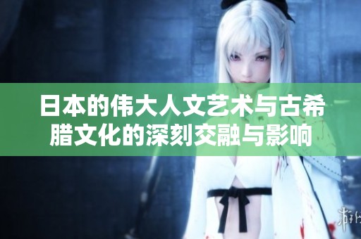 日本的伟大人文艺术与古希腊文化的深刻交融与影响